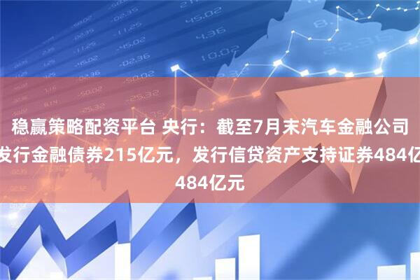 稳赢策略配资平台 央行：截至7月末汽车金融公司等发行金融债券215亿元，发行信贷资产支持证券484亿元